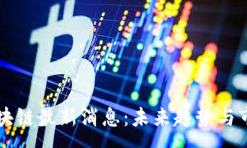 :
众托区块链最新消息：未来趋势与市场分析