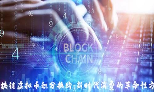 
区块链虚拟币积分换购：新时代消费的革命性方式