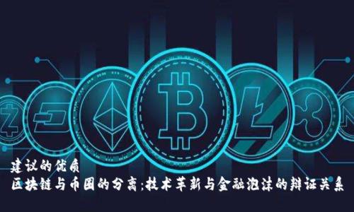 建议的优质
区块链与币圈的分离：技术革新与金融泡沫的辩证关系