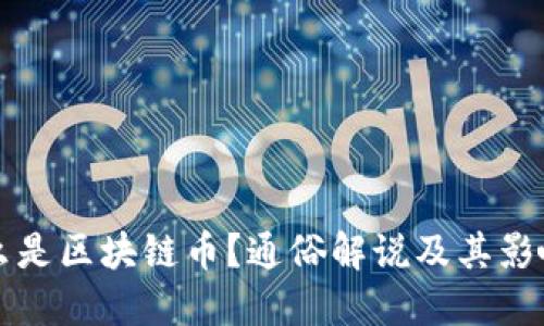什么是区块链币？通俗解说及其影响力