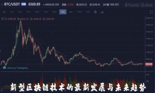 
新型区块链技术的最新发展与未来趋势