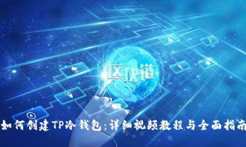 如何创建TP冷钱包：详细视频教程与全面指南