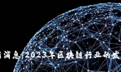区块链数金链最新消息：2023年区块链行业的发展动态与趋势分析