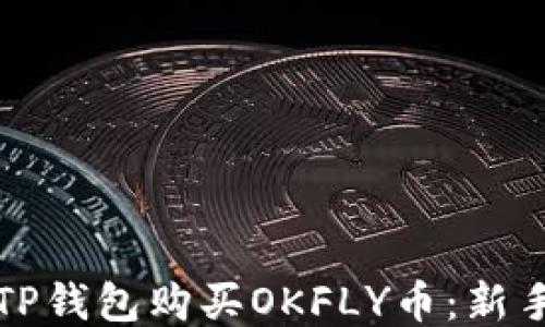 
如何使用TP钱包购买OKFLY币：新手必看指南